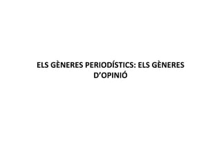 ELS GÈNERES PERIODÍSTICS: ELS GÈNERES D’OPINIÓ 