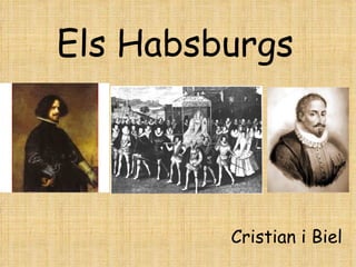 Els Habsburgs




         Cristian i Biel
 