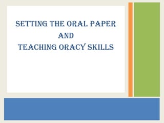 Setting the Oral Paper
and
Teaching Oracy Skills
 