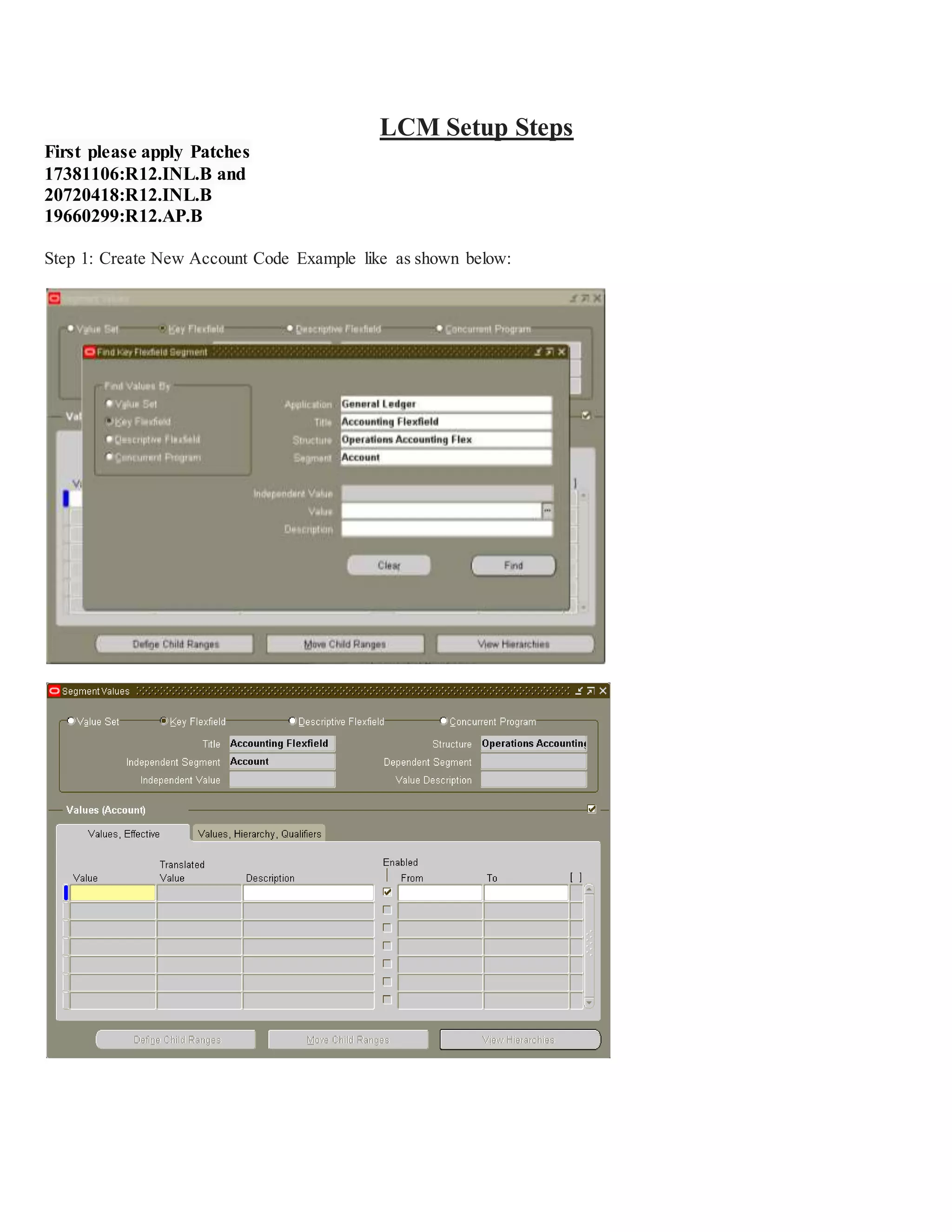 LCM Setup Steps
First please apply Patches
17381106:R12.INL.B and
20720418:R12.INL.B
19660299:R12.AP.B
Step 1: Create New Account Code Example like as shown below:
 