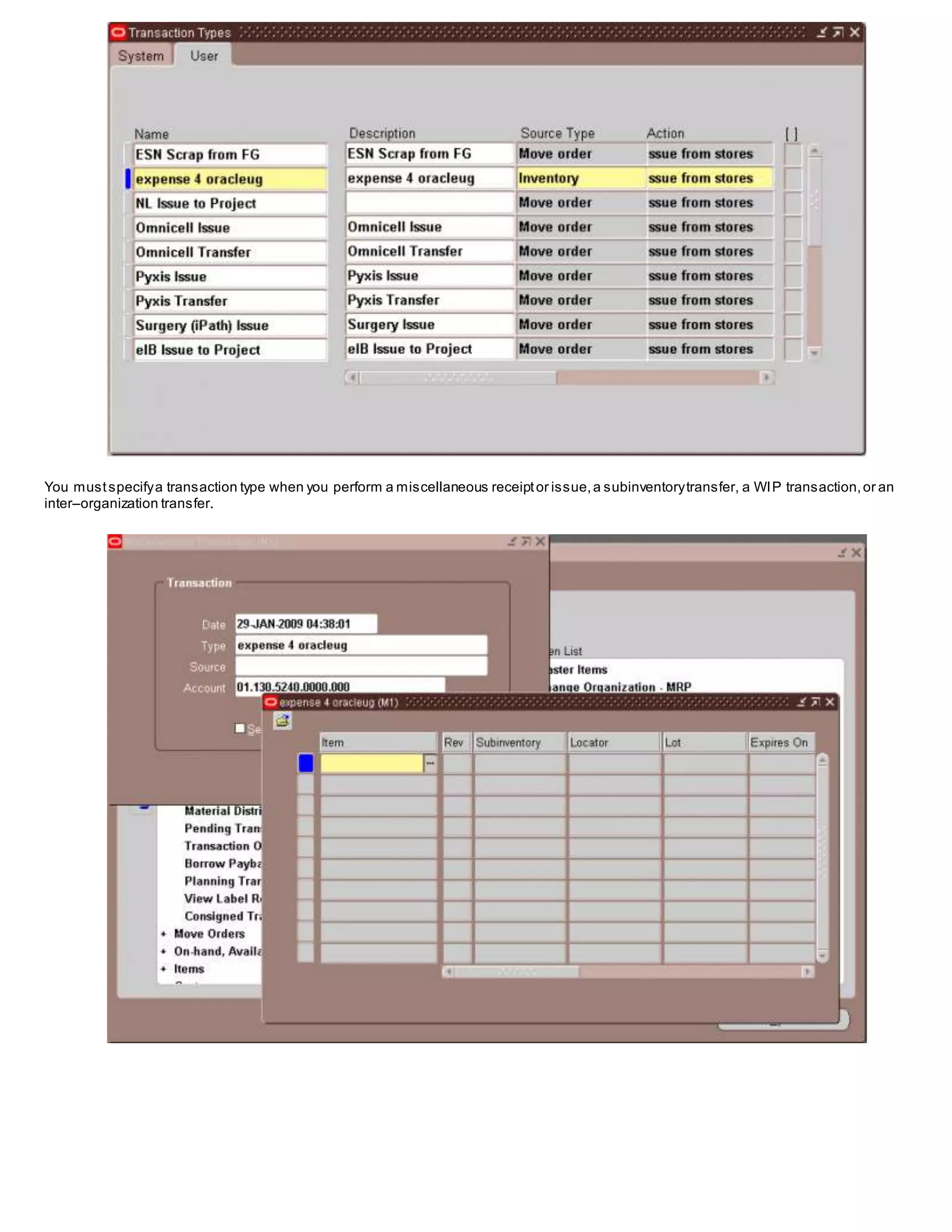 You mustspecifya transaction type when you perform a miscellaneous receiptor issue,a subinventorytransfer, a WIP transaction,or an
inter–organization transfer.
 