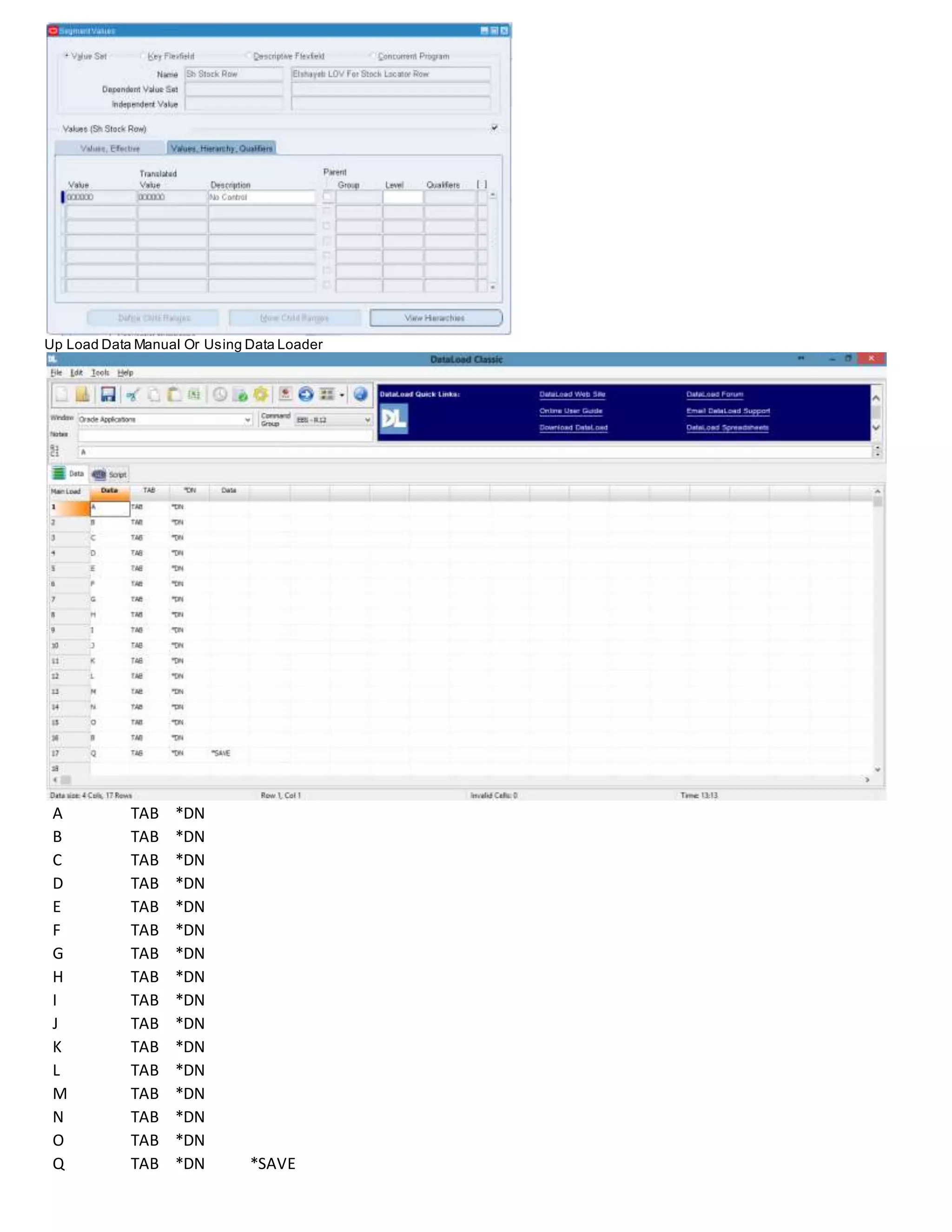 Up Load Data Manual Or Using Data Loader
A TAB *DN
B TAB *DN
C TAB *DN
D TAB *DN
E TAB *DN
F TAB *DN
G TAB *DN
H TAB *DN
I TAB *DN
J TAB *DN
K TAB *DN
L TAB *DN
M TAB *DN
N TAB *DN
O TAB *DN
Q TAB *DN *SAVE
 