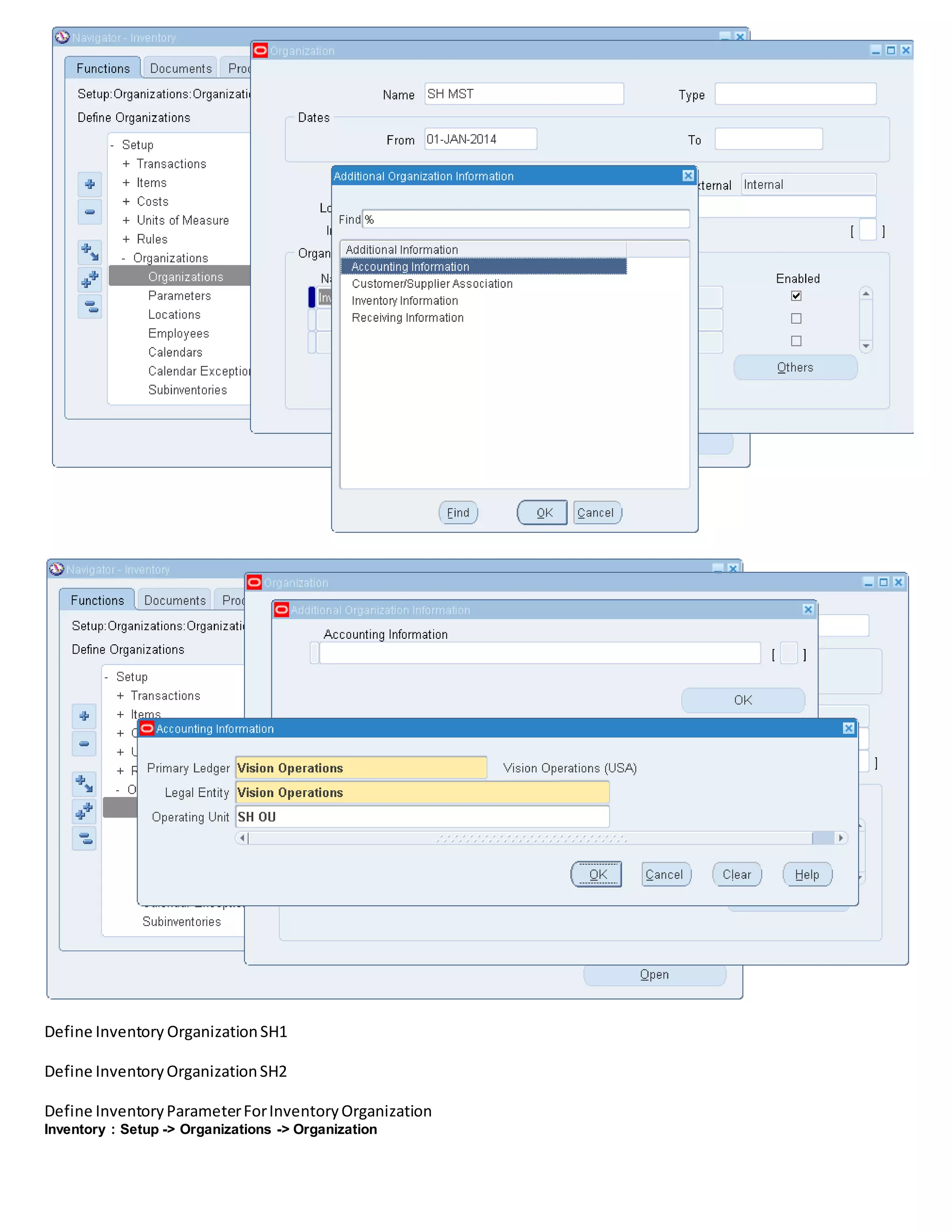 Define Inventory OrganizationSH1
Define InventoryOrganizationSH2
Define InventoryParameterForInventoryOrganization
Inventory : Setup -> Organizations -> Organization
 
