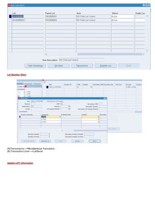 Lot Number Entry
(N)Transactions—>Miscellaneous Transaction
(B) Transaction Lines—>Lot/Serial
Update LOT information
 
