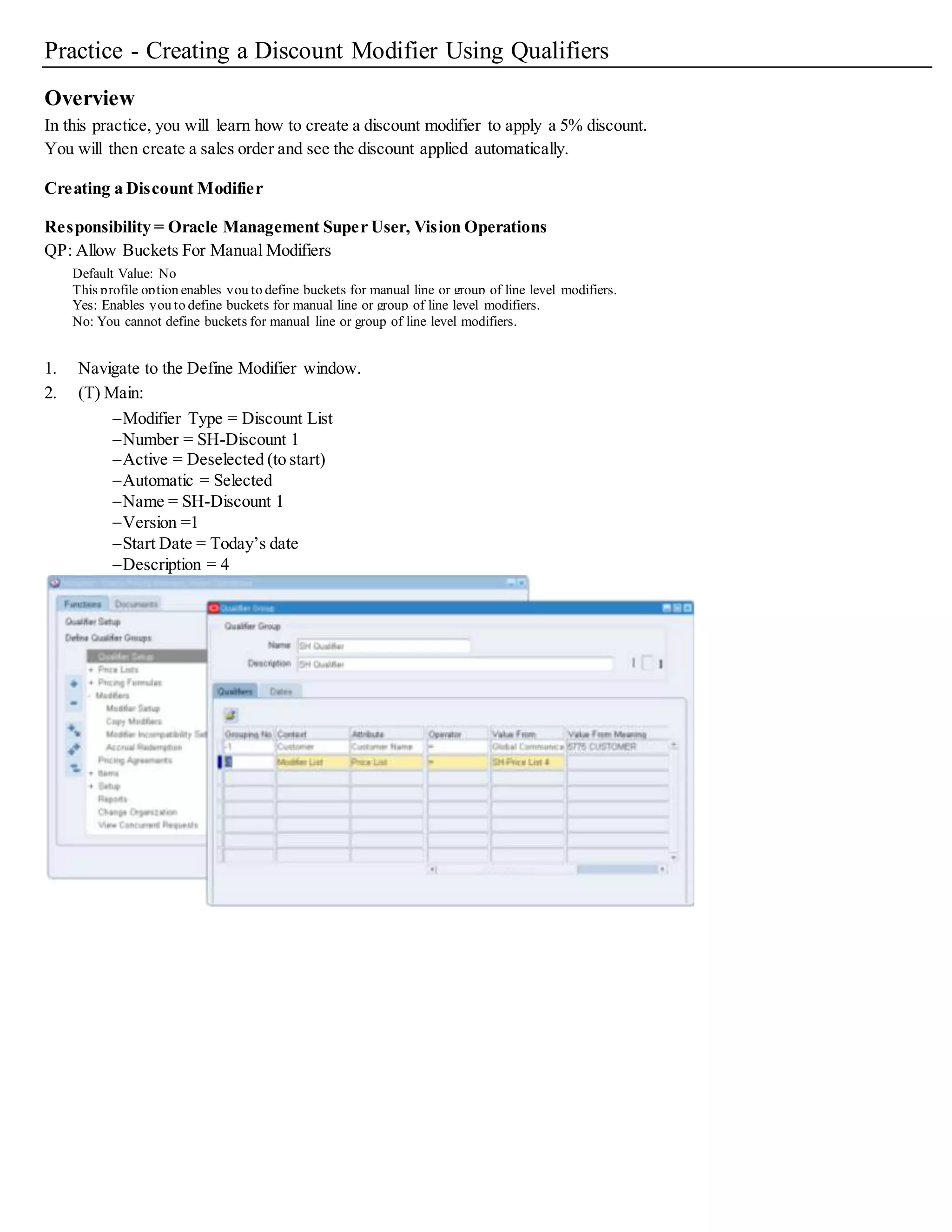 9. (I) Save.
Creating a Sales Order Using a Discount Modifier
Responsibility = Order Management Super User, Vision Operations
10. Navigate to the Sales Orders window.
 (N) Orders, Returns > Sales Orders
11. (T) Order Information, (T) Main:
Customer = Global Communications. Required sales order header information defaults from your customer setup.
Order Type = Mixed
Price List = SH-Price List 4
 