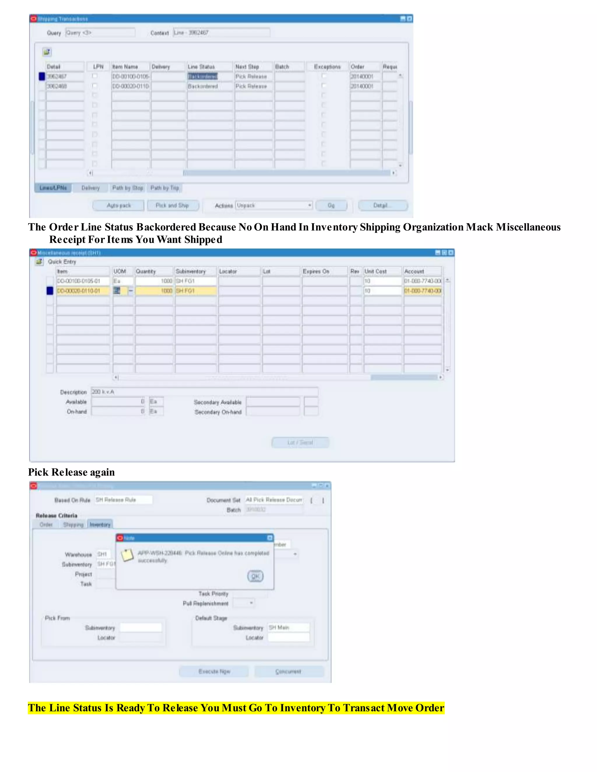 The Order Line Status Backordered Because No On Hand In Inventory Shipping Organization Mack Miscellaneous
Receipt For Items You Want Shipped
Pick Release again
The Line Status Is Ready To Release You Must Go To Inventory To Transact Move Order
 