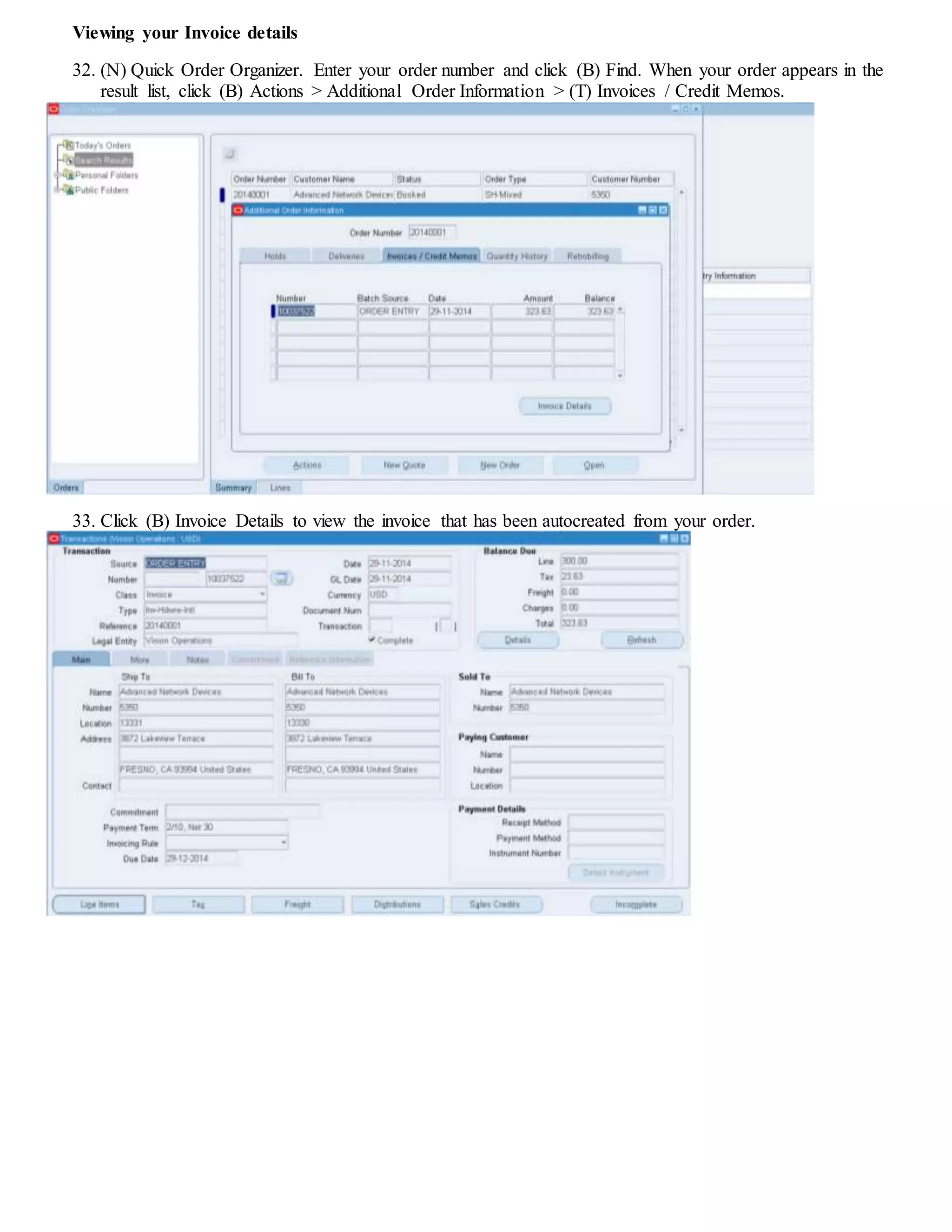 Viewing your Invoice details
32. (N) Quick Order Organizer. Enter your order number and click (B) Find. When your order appears in the
result list, click (B) Actions > Additional Order Information > (T) Invoices / Credit Memos.
33. Click (B) Invoice Details to view the invoice that has been autocreated from your order.
 