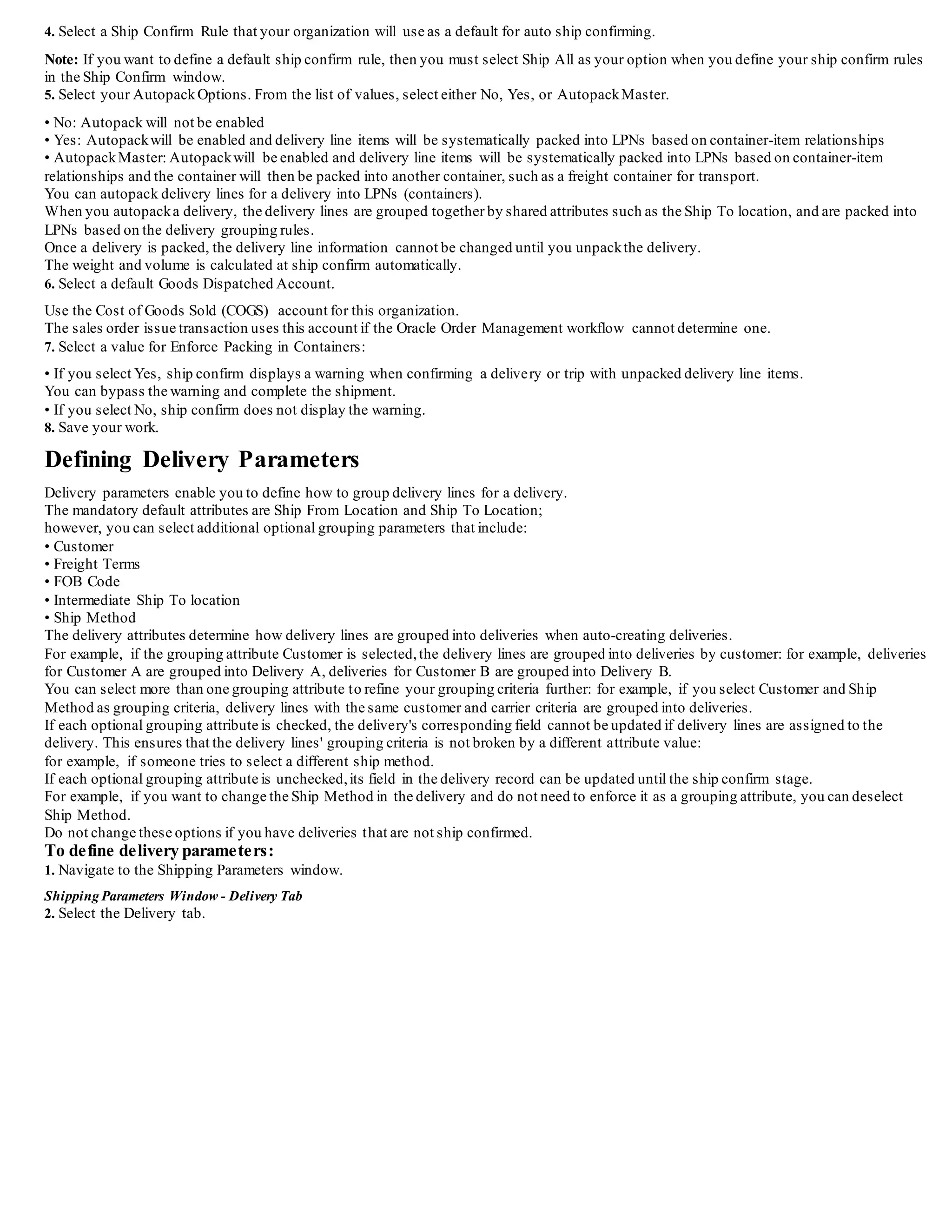 Calculating Available to Promise (ATP)
Oracle Order Management enables you to advise your customers when items will be available based on current on-hand inventory plus the
expected incoming supply and outgoing demand. Calculating ATP requires as input the item, the order quantity,the order quant ity unit of
measure and the request date.
In general the userwill enter the item and order quantity on every order line. The request date and order quantity unit of measure may be
defaulted or manually entered.
ATP may be calculated for a single line, a group of lines, or a complete order. The results for a single line are displayed in a single column in
a small window. The results for multi-line ATP are displayed in a table. In both formats, the following information is displayed:
• Warehouse:Either the warehouse on the order line or, if the warehouse on the order line was blank, the best warehouse as selected by the
sourcing rules.
• Request Date Qty: The quantity that is available on the requested date
• Available: The order quantity, if ATP was successful.The available quantity,which will be less than the order quantity,if ATP was not
successful.
• On-hand Qty: The quantity that is currently in the warehouse.
• Qty Reservable: The on-hand quantity minus the quantity that is already reserved to other sources ofdemand.
• Request Date: The date on the order line.
• Available date: The date that the ordered quantity will be available.
It could be the request date if the order quantity is available on the request date, or it might be a future date when the order quantity will be
available
• Error Message:Any error that occurred in calculating ATP.
For example, if the Check ATP flag for the item is not selected then this field will display ATP not applicable.
 