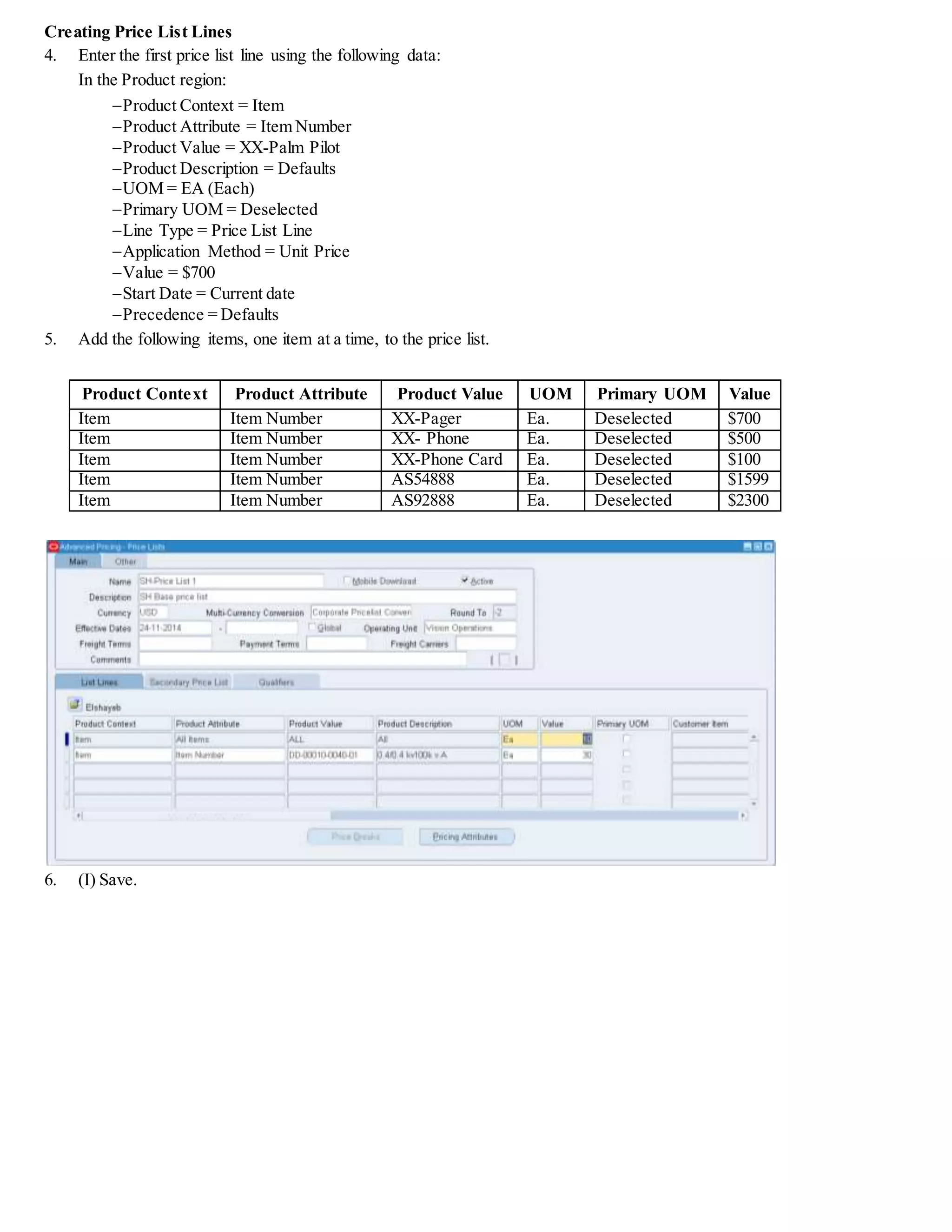 9. Find your price list SH-Price List 4.
 (N) Pricing > Price Lists > Price List Setup
 (I) Find > SH-Price List 4
10. Verify that many items have been added to your price list, including the item cost from M1 inventory organization.
 