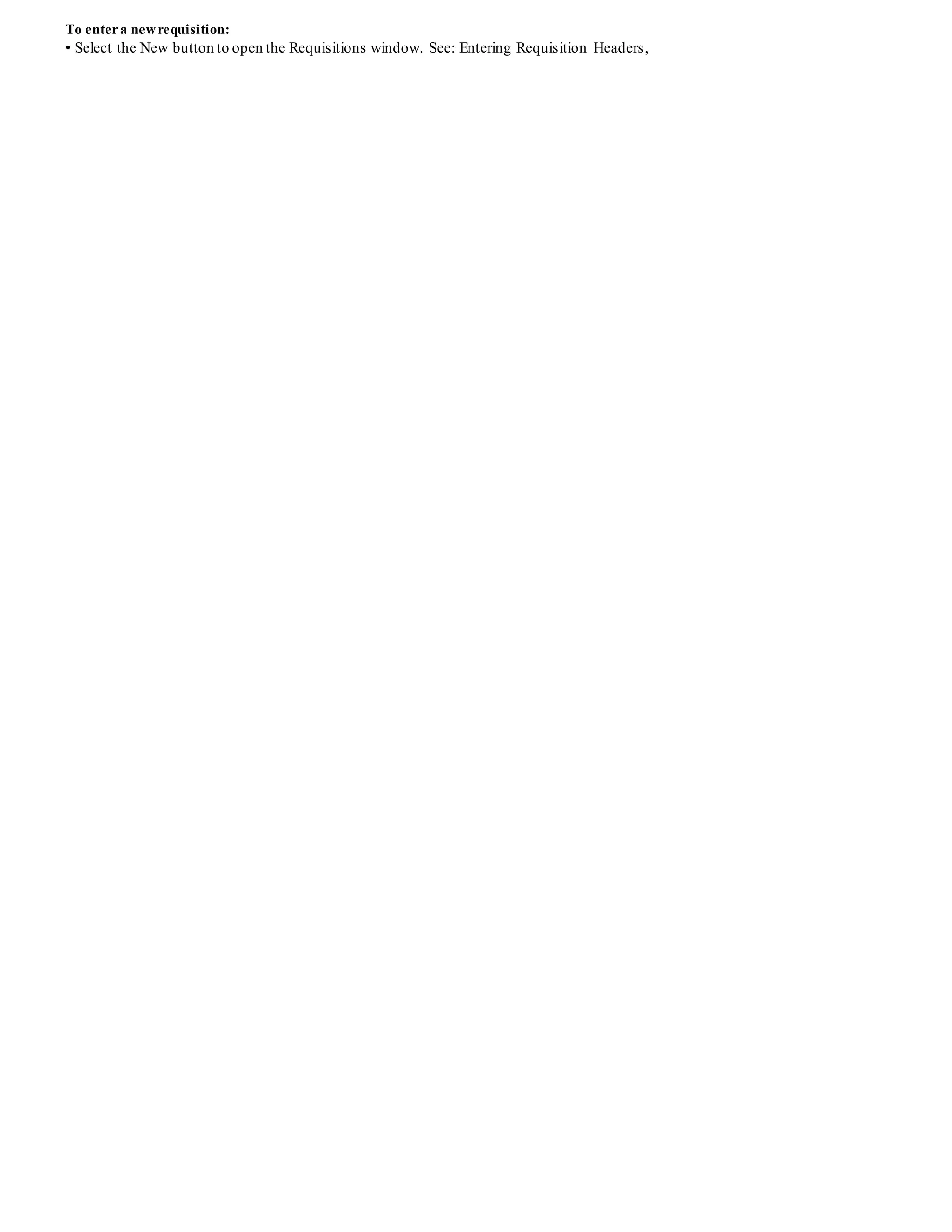 To entera newrequisition:
• Select the New button to open the Requisitions window. See: Entering Requisition Headers,
 