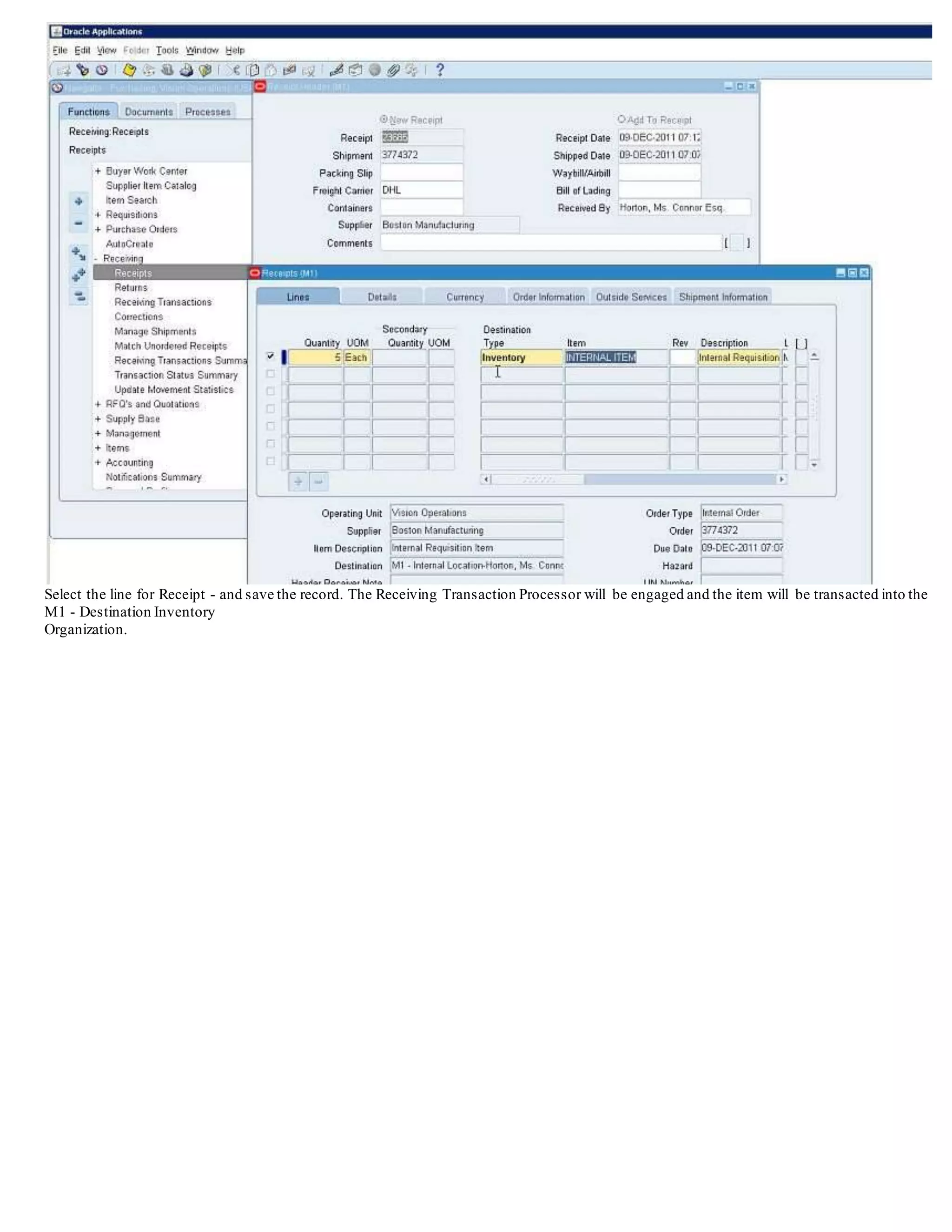 Select the line for Receipt - and save the record. The Receiving Transaction Processor will be engaged and the item will be transacted into the
M1 - Destination Inventory
Organization.
 