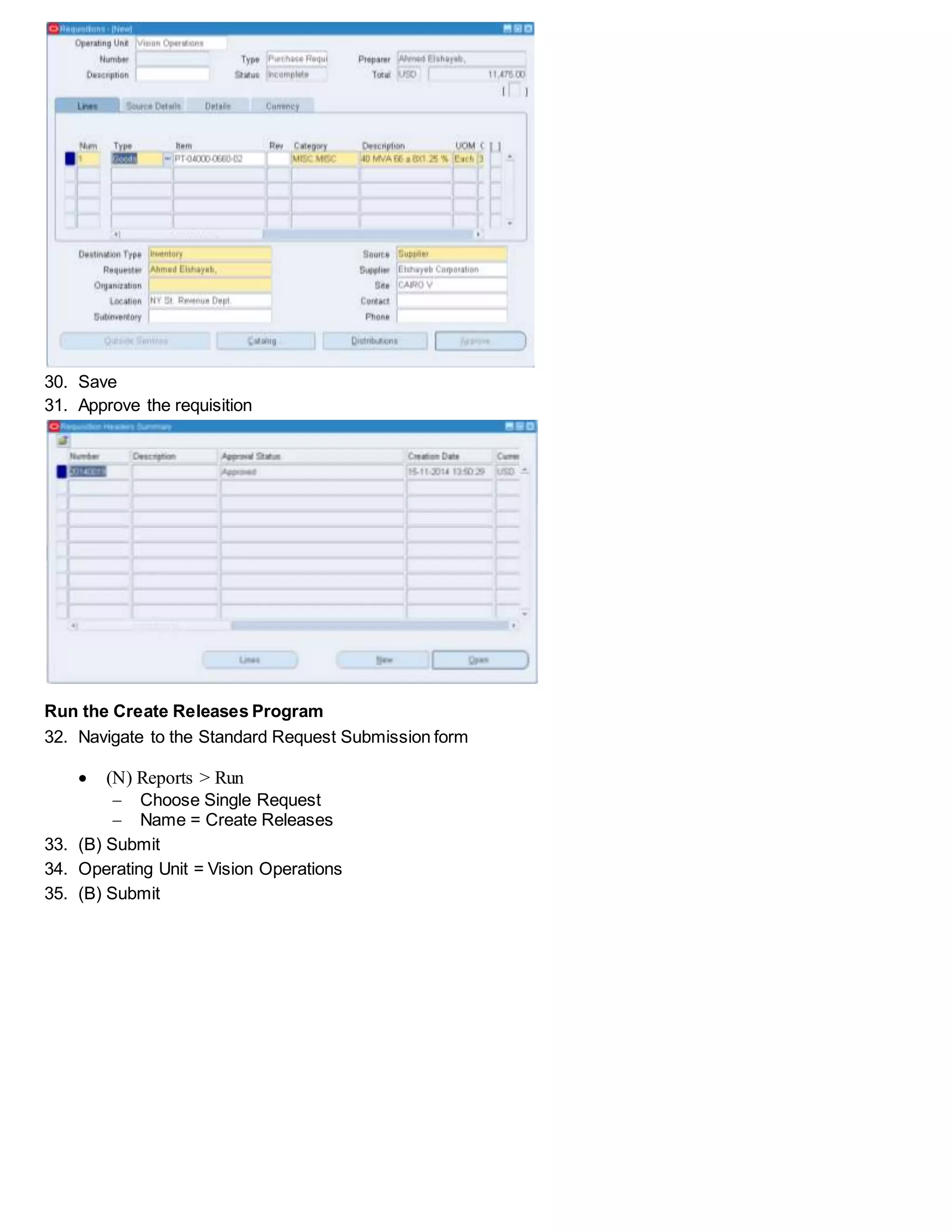 30. Save
31. Approve the requisition
Run the Create Releases Program
32. Navigate to the Standard Request Submission form
 (N) Reports > Run
 Choose Single Request
 Name = Create Releases
33. (B) Submit
34. Operating Unit = Vision Operations
35. (B) Submit
 