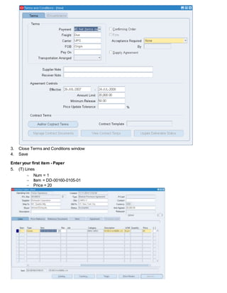3. Close Terms and Conditions window
4. Save
Enter your first item - Paper
5. (T) Lines
 Num = 1
 Item = DD-00160-0105-01
 Price = 20
 