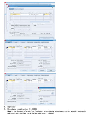 8. (B) Header
9. Record your receipt number. 201400005
Note: If the Destination Type is Final Destination, to process the receipt as an express receipt, the requestor
field must have been filled out on the purchase order or release!
 