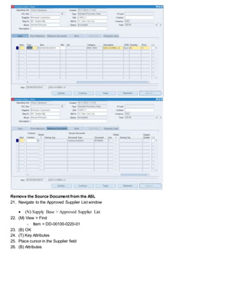 Remove the Source Document from the ASL
21. Navigate to the Approved Supplier List window
 (N) Supply Base > Approved Supplier List
22. (M) View > Find
 Item = DD-00100-0220-01
23. (B) OK
24. (T) Key Attributes
25. Place cursor in the Supplier field
26. (B) Attributes
 
