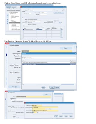 Click on Down Button to add fill select subordinates from select record as below.
Run Position Hierarchy Report To View Hierarchy Definition
 