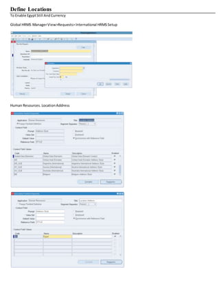 Define Locations
To Enable EgyptStill AndCurrency
Global HRMS ManagerView>Requests>International HRMSSetup
Human Resources. LocationAddress
 