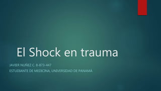 El Shock en trauma
JAVIER NUÑEZ C. 8-873-447
ESTUDIANTE DE MEDICINA, UNIVERSIDAD DE PANAMÁ
 