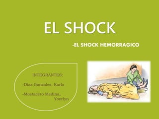 EL SHOCK
-EL SHOCK HEMORRAGICO
INTEGRANTES:
-Díaz Gonzales, Karla
-Mostacero Medina,
Yozelyn
 