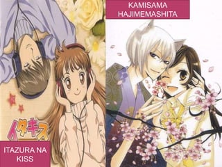 KAMISAMA
HAJIMEMASHITA
ITAZURA NA
KISS
 