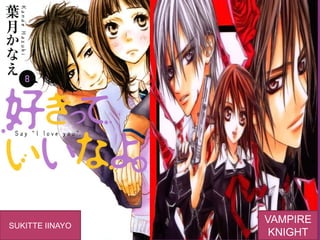 SUKITTE IINAYO
VAMPIRE
KNIGHT
 