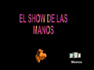 EL SHOW DE LAS MANOS Música 