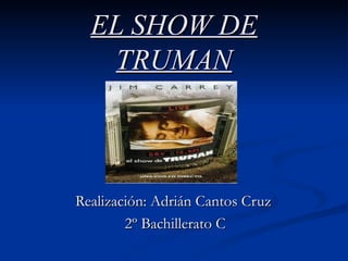 EL SHOW DE TRUMAN Realización: Adrián Cantos Cruz  2º Bachillerato C 