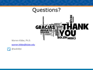Questions?
Warren Kibbe, Ph.D.
warren.kibbe@duke.edu
@wakibbe
 