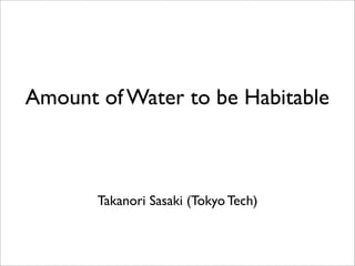 Amount of Water to be Habitable



       Takanori Sasaki (Tokyo Tech)
 