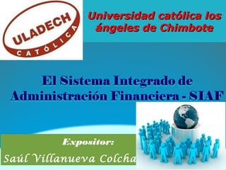 Expositor:
Saúl Villanueva Colchado
Universidad católica losUniversidad católica los
ángeles de Chimboteángeles de Chimbote
 