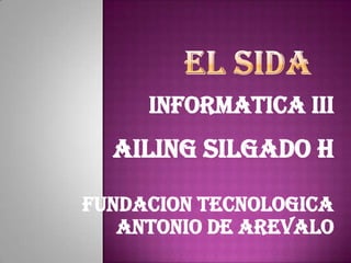 INFORMATICA III
AILING SILGADO H
FUNDACION TECNOLOGICA
ANTONIO DE AREVALO
 