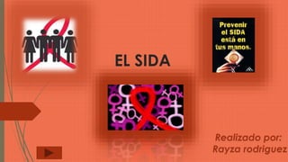 EL SIDA
Realizado por:
Rayza rodriguez
 
