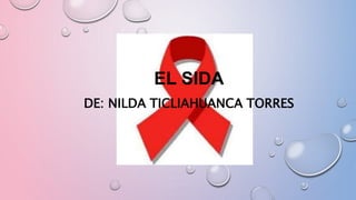 EL SIDA
DE: NILDA TICLIAHUANCA TORRES
 