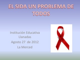 Institución Educativa
       Llanadas
 Agosto 27 de 2012
      La Merced
 