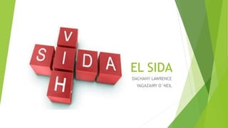 EL SIDA
DACHANY LAWRENCE
YAGAZAIRY O´NEIL
 