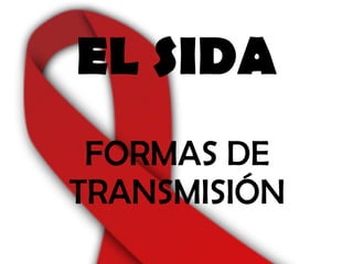 EL SIDA FORMAS DE TRANSMISIÓN 