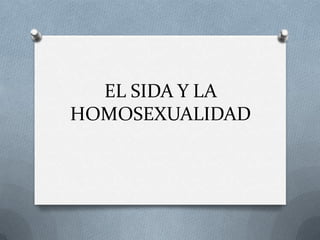 EL SIDA Y LA
HOMOSEXUALIDAD
 