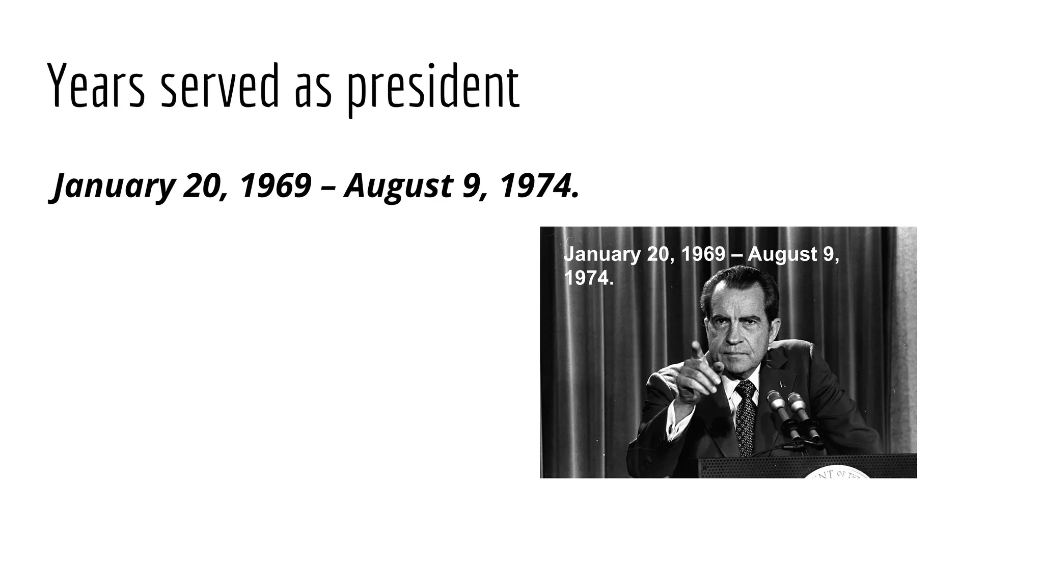 Years served as president
January 20, 1969 – August 9, 1974.
January 20, 1969 – August 9,
1974.
 