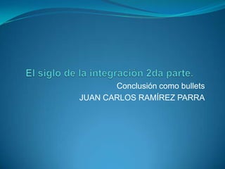 Conclusión como bullets
JUAN CARLOS RAMÍREZ PARRA

 