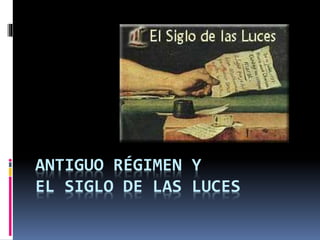 ANTIGUO RÉGIMEN Y
EL SIGLO DE LAS LUCES
 