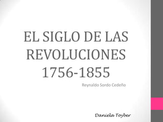 EL SIGLO DE LAS
REVOLUCIONES
1756-1855
Reynaldo Sordo Cedeño

Daniela Toyber

 