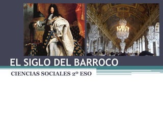 EL SIGLO DEL BARROCO
CIENCIAS SOCIALES 2º ESO
 