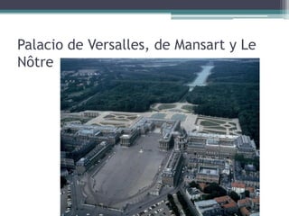 Palacio de Versalles, de Mansart y Le
Nôtre
 