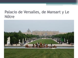 Palacio de Versalles, de Mansart y Le
Nôtre
 