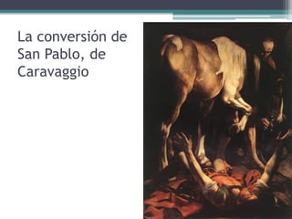 La conversión de
San Pablo, de
Caravaggio
 