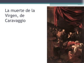 La muerte de la
Virgen, de
Caravaggio
 