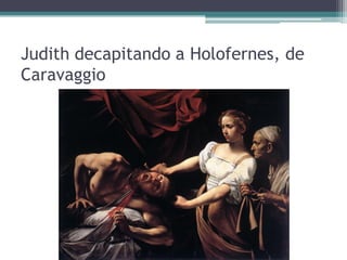 Judith decapitando a Holofernes, de
Caravaggio
 
