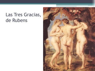 Las Tres Gracias,
de Rubens
 