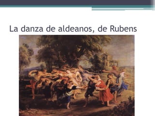 La danza de aldeanos, de Rubens
 