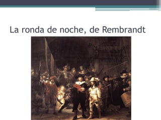 La ronda de noche, de Rembrandt
 